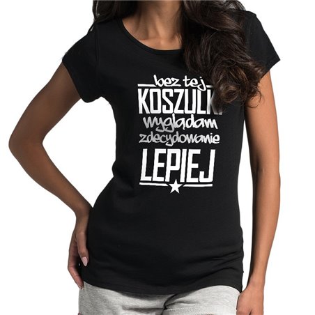 "Bez tej koszulki wyglądam zdecydowanie lepiej" - koszulka (nietoperz) damska.