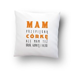 "Mam przepiękną córkę ..." - poduszka na każdą okazję, rozm.  40 x 40cm, mikrofibra .