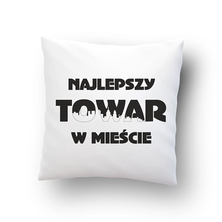 "Najlepszy towar w mieście"  - poduszka na każdą okazję, rozm.  40 x 40cm, mikrofibra .