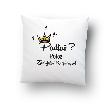 Poduszka  " Padłaś poleż zasłużyłaś  księżniczko" -  to idealny prezent dla bliskiej Ci osoby.