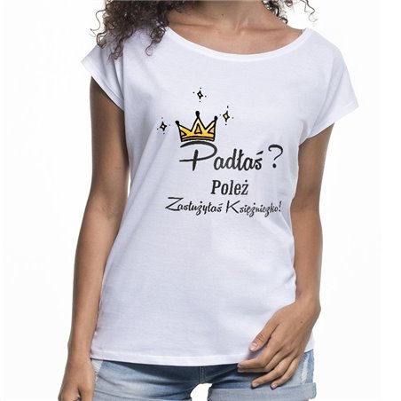 " Padłaś poleż zasłużyłaś  księżniczko" - koszulka (nietoperz) damska.
