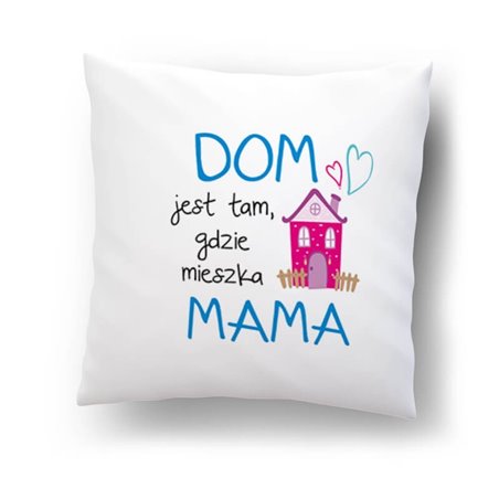 "Dom jest tam, gdzie mieszka mama"- poduszka na dzień matki.
