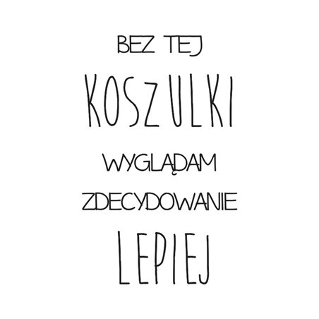 "Bez tej koszulki wyglądam zdecydowanie lepiej" - tshirt damski z napisem, long - przedłużany tył.
