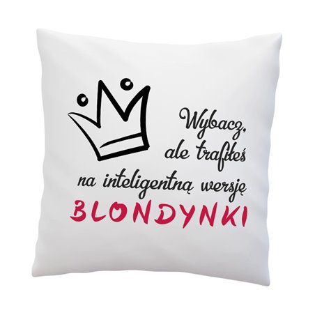 Super poduszka dla blondynki ze śmiesznym tekstem "Wybacz, ale trafiłeś na inteligentną wersję blondynki".