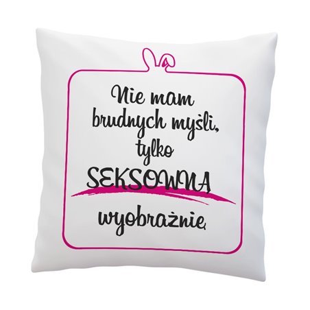 Śmieszna poduszka z napisem " Nie mam brudnych myśli tylko seksowną wyobraźnię ".
