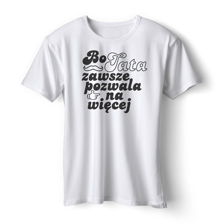 Koszulka dla taty - Bo tata zawsze pozwala na więcej - prezent na dzień ojca.