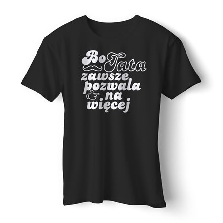Koszulka dla taty - Bo tata zawsze pozwala na więcej - prezent na dzień ojca.