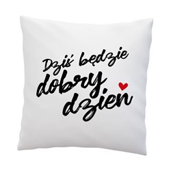 Poduszka z grafiką "Dziś będzie dobry dzień".