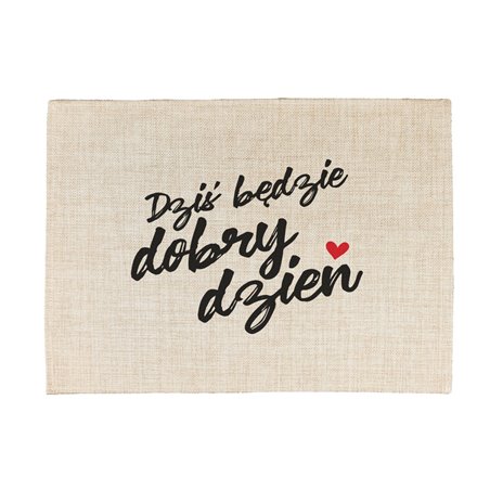 Podkładka lniana (z imitacji lnu) "Dziś będzie dobry dzień".