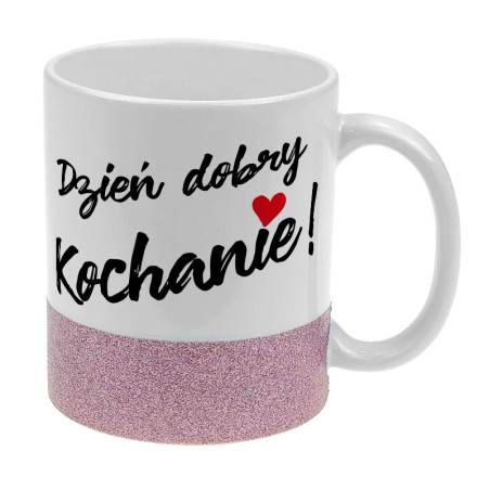 Kubek z brokatowym paskiem "Dzień dobry Kochanie"- pasek złoty bądź różowy.