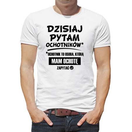 Koszulka dla nauczyciela ze śmiesznym tekstem - Dzisiaj pytam ochotników