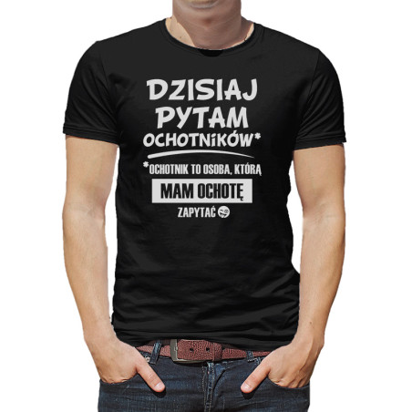 Koszulka dla nauczyciela ze śmiesznym tekstem - Dzisiaj pytam ochotników