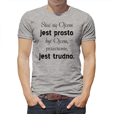 Koszulka "Stać się ojcem jest prosto, być ojcem przeciwnie bardzo trudno".