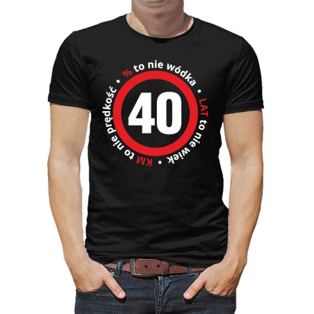 Koszulka unisex na 40-ste urodziny " 40% to nie wódka, 40 km/h to nie prędkość...".