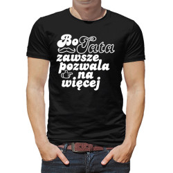 Koszulka dla taty - Bo tata zawsze pozwala na więcej -... 2
