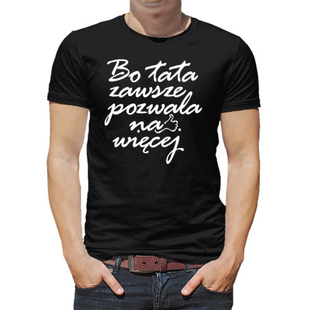 Koszulka dla taty - Bo tata zawsze pozwala na więcej 1 - prezent na dzień ojca.