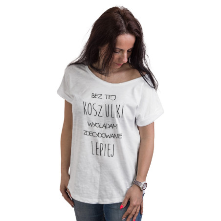 "Bez tej koszulki wyglądam zdecydowanie lepiej" - tshirt damski z napisem, long - przedłużany tył.