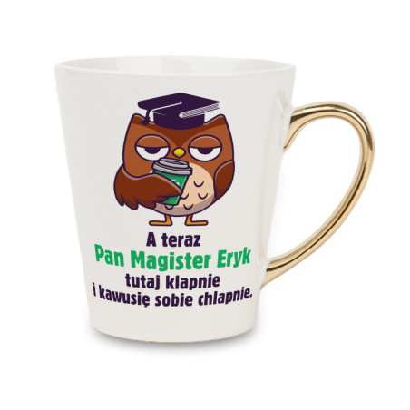 Biały kubek latte ze złotym uchwytem - A teraz Pan Magister klapnie.