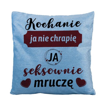 Brokatowa poduszka- "Kochanie ja nie chrapię, ja seksownie mruczę"- wybierz kolor.
