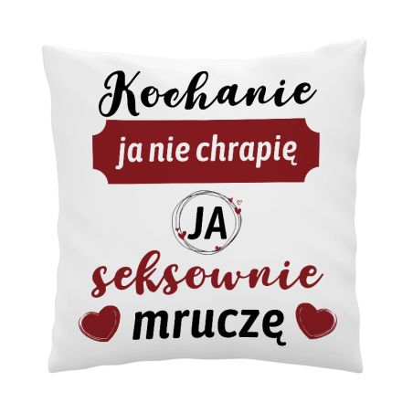 Poduszka z grafiką "Kochanie ja nie chrapię, ja seksownie mruczę".
