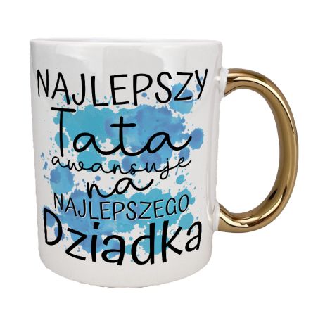 Kubek 330 ml biały ze złotym uszkiem oraz z grafiką "Najlepszy Tata awansuje na Najlepszego Dziadka".
