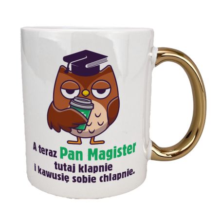 Kubek 330 ml biały ze złotym uszkiem oraz z grafiką "A teraz Pan Magister sobie klapnie i kawusię sobie chlapnie".