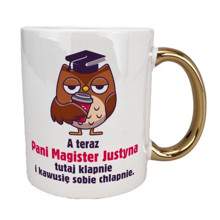 Kubek 330 ml biały ze złotym uszkiem oraz z grafiką "A teraz Pani Magister sobie klapnie i kawusię sobie chlapnie".