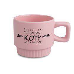 Kubek ceramiczny „Faceci są tymczasowi, koty są na...